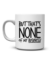 But That's None of My Business Mug