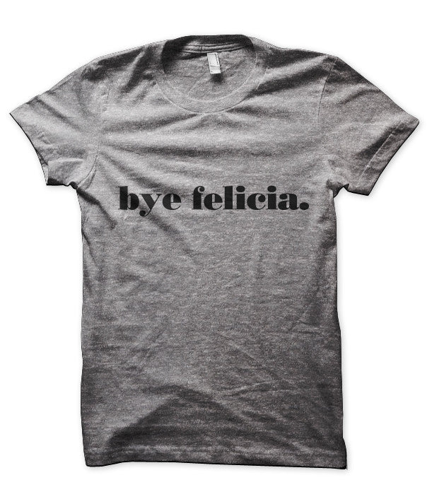 Bye Felicia T-Shirt Bye Felicia T-Shirt